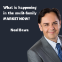 what is happening in the mulit family market today with neal bawa