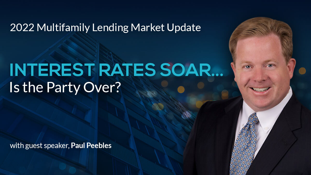 2022 Multifamily Lending Market Update - Interest Rates Soar… Is the Party Over?