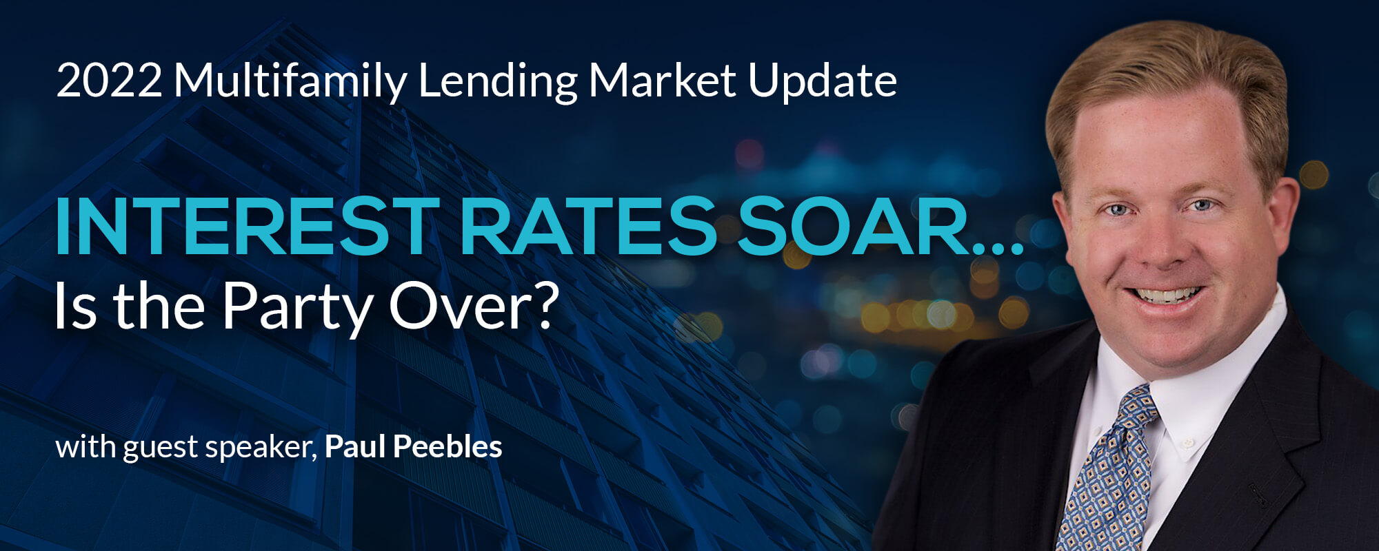 06-07-2022 Paul Peebles 2000x800-opt 2022 Multifamily Lending Market Update - Interest Rates Soar… Is the Party Over?